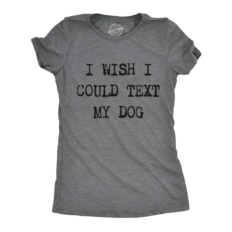 I Wish I Could Text My Dog Women's T Shirt