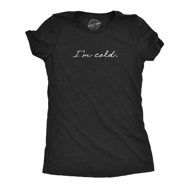 I'm Cold Women's T Shirt